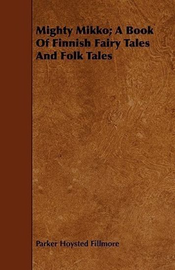 Mighty Mikko; A Book Of Finnish Fairy Tales And Folk Tales