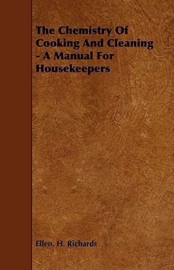 The Chemistry Of Cooking And Cleaning - A Manual For Housekeepers