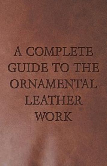 A Complete Guide To The Ornamental Leather Work