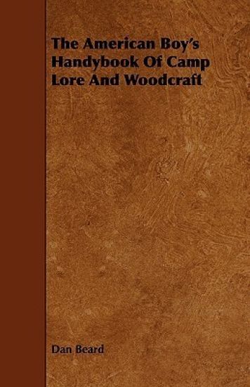 The American Boy's Handybook Of Camp Lore And Woodcraft