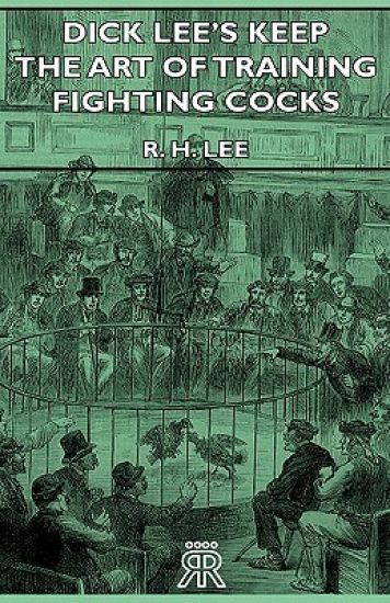 Dick Lee's Keep - The Art Of Training Fighting Cocks