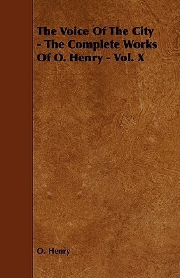 The Voice Of The City - The Complete Works Of O. Henry - Vol. X