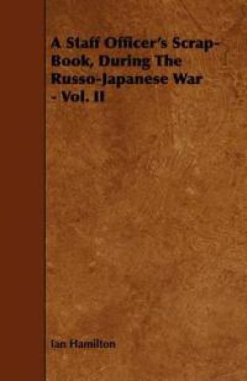A Staff Officer's Scrap-Book, During The Russo-Japanese War - Vol. II