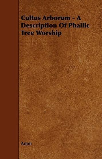 Cultus Arborum - A Description Of Phallic Tree Worship