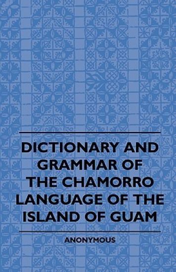 Dictionary And Grammer Of The Chamorro Language Of The Island Of Guam