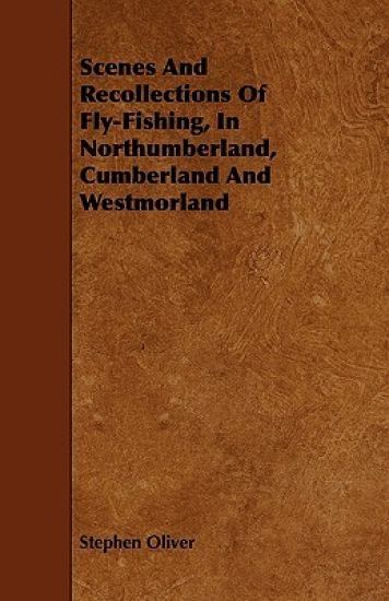 Scenes And Recollections Of Fly-Fishing, In Northumberland, Cumberland And Westmorland