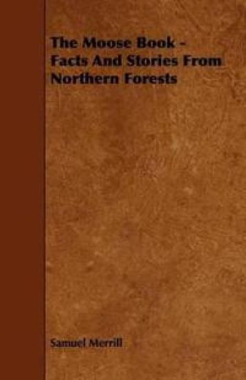 The Moose Book - Facts And Stories From Northern Forests