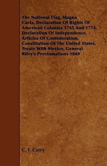 The National Flag, Magna Carta, Declaration Of Rights Of American Colonies 1765 And 1774, Declaration Of Independence, Articles Of Confederation, Constitution Of The United States, Treaty With Mexico, General Riley's Proclamations 1849