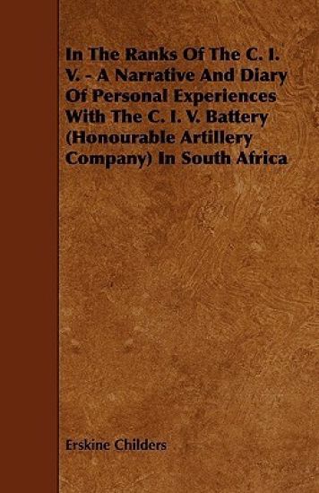 In The Ranks Of The C. I. V. - A Narrative And Diary Of Personal Experiences With The C. I. V. Battery (Honourable Artillery Company) In South Africa
