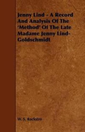 Jenny Lind - A Record And Analysis Of The 'Method' Of The Late Madame Jenny Lind-Goldschmidt