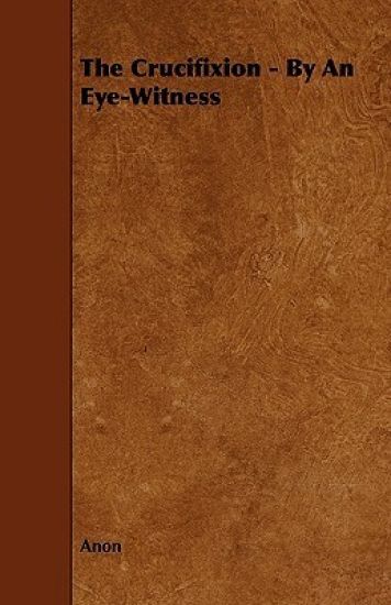 The Crucifixion - By An Eye-Witness