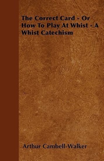 The CorrectCard - Or How To Play At Whist - A Whist Catechism