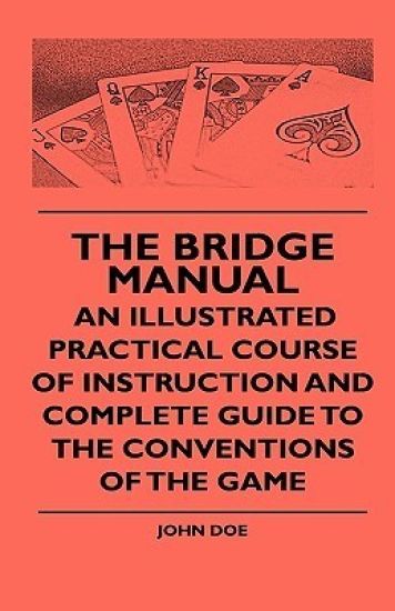 The Bridge Manual - An Illustrated Practical Course Of Instruction And Complete Guide To The Conventions Of The Game