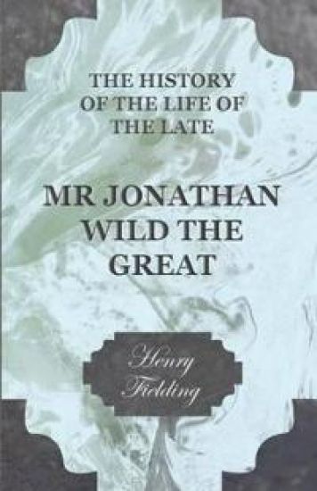 The History Of The Life Of The Late Mr Jonathan Wild The Great