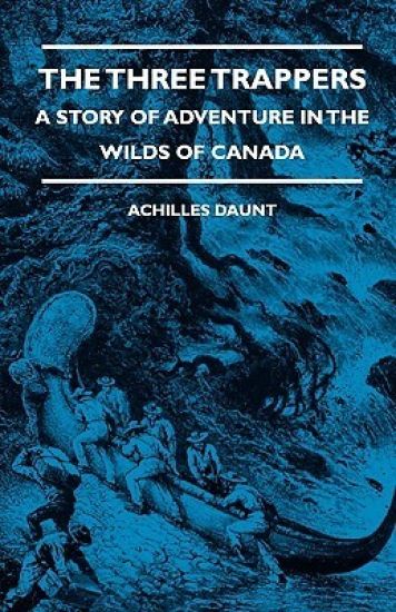 The Three Trappers - A Story Of Adventure In The Wilds Of Canada