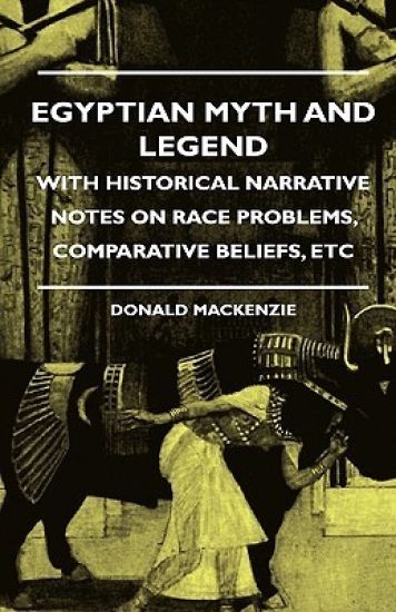 Egyptian Myth And Legend - With Historical Narrative Notes On Race Problems, Comparative Beliefs, Etc