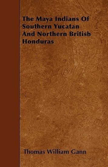 The Maya Indians Of Southern Yucatan And Northern British Honduras