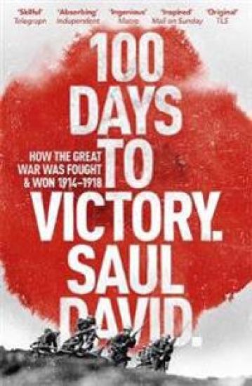 100 Days to Victory: How the Great War Was Fought and Won 1914-1918