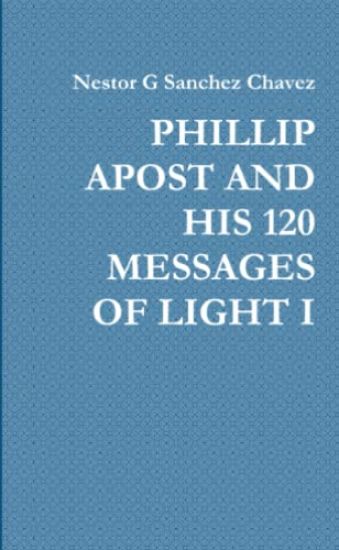 Phillip Apost and His 120 Messages of Light I