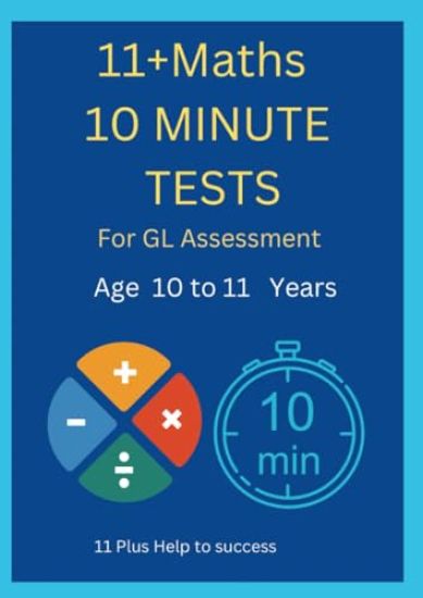 11+ Maths 10 Minute Tests -Age 10 to 11 ( For GL Assessment )