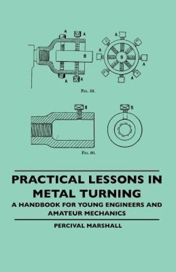 Practical Lessons In Metal Turning - A Handbook For Young Engineers And Amateur Mechanics