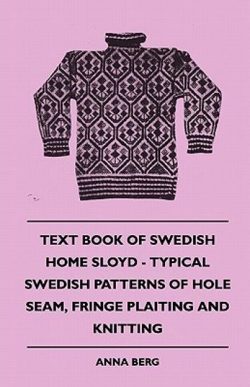 Text Book Of Swedish Home Sloyd - Typical Swedish Patterns Of Hole Seam, Fringe Plaiting And Knitting