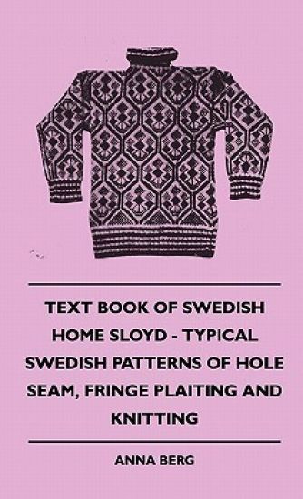 Text Book Of Swedish Home Sloyd - Typical Swedish Patterns Of Hole Seam, Fringe Plaiting And Knitting