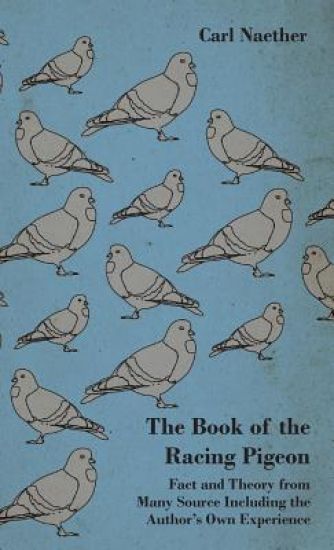 The Book Of The Racing Pigeon - Fact And Theory From Many Source Including The Author's Own Experience