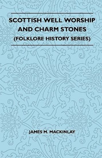 Scottish Well Worship And Charm Stones (Folklore History Series)