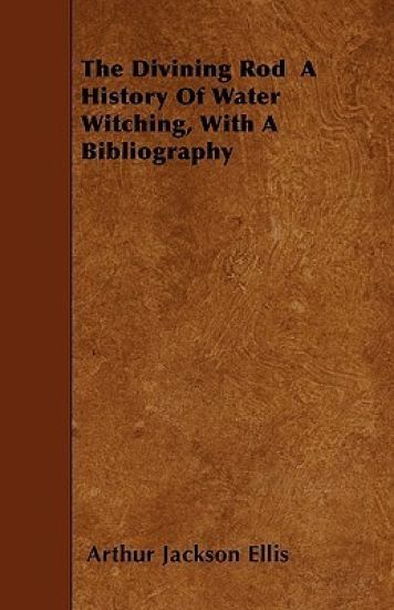 The Divining Rod A History Of Water Witching, With A Bibliography