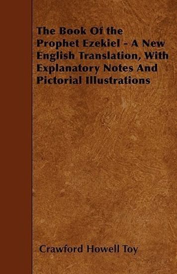 The Book Of the Prophet Ezekiel - A New English Translation, With Explanatory Notes And Pictorial Illustrations