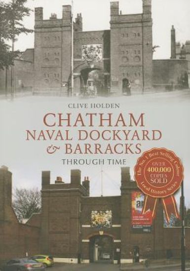 Chatham Naval Dockyard & Barracks Through Time