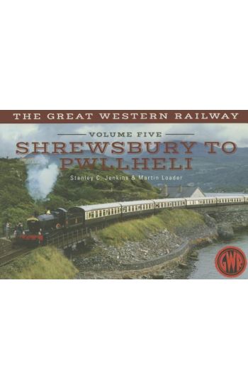 The Great Western Railway Volume Five Shrewsbury to Pwllheli