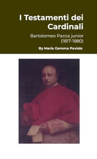 I Testamenti dei Cardinali: Bartolomeo Pacca junior (1817-1880)