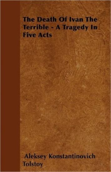 The Death Of Ivan The Terrible - A Tragedy In Five Acts
