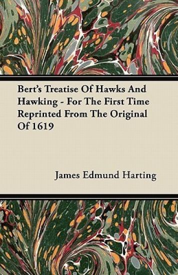 Bert's Treatise Of Hawks And Hawking - For The First Time Reprinted From The Original Of 1619