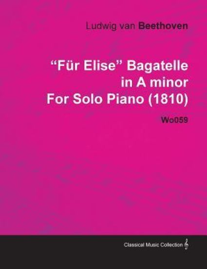 "Fur Elise" Bagatelle in A Minor By Ludwig Van Beethoven For Solo Piano (1810) Wo059