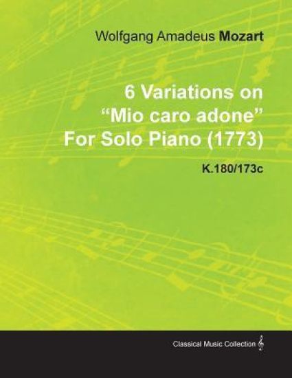 6 Variations on "Mio Caro Adone" By Wolfgang Amadeus Mozart For Solo Piano (1773) K.180/173c