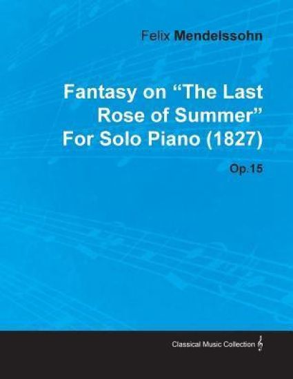 Fantasy on "The Last Rose of Summer" By Felix Mendelssohn For Solo Piano (1827) Op.15