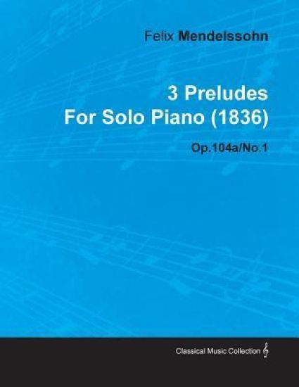 3 Preludes By Felix Mendelssohn For Solo Piano (1836) Op.104a/No.1