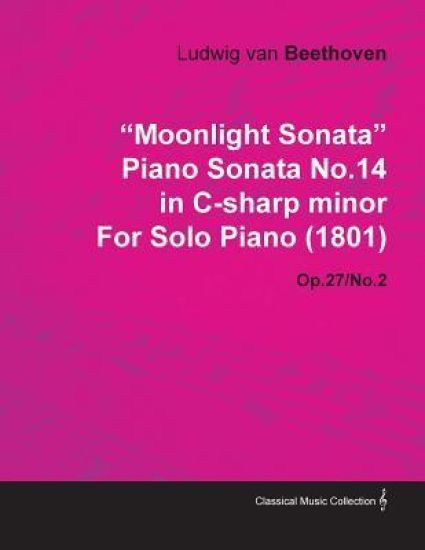 "Moonlight Sonata" Piano Sonata No.14 in C-sharp Minor By Ludwig Van Beethoven For Solo Piano (1801) Op.27/No.2