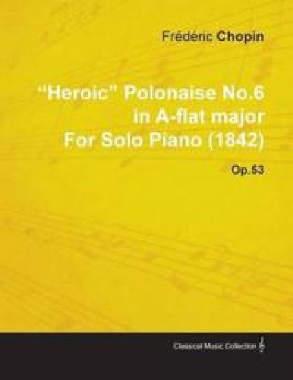 "Heroic" Polonaise No.6 in A-flat Major By Frederic Chopin For Solo Piano (1842) Op.53
