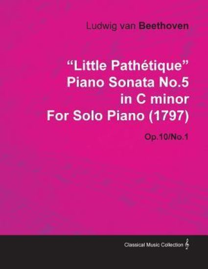 "Little Pathetique" Piano Sonata No.5 in C Minor By Ludwig Van Beethoven For Solo Piano (1797) Op.10/No.1