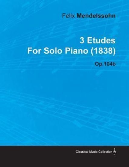 3 Etudes By Felix Mendelssohn For Solo Piano (1838) Op.104b