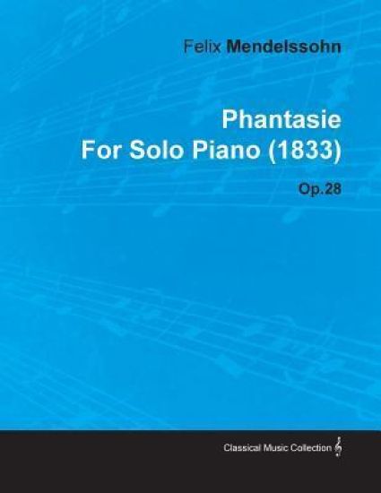 Phantasie By Felix Mendelssohn For Solo Piano (1833) Op.28