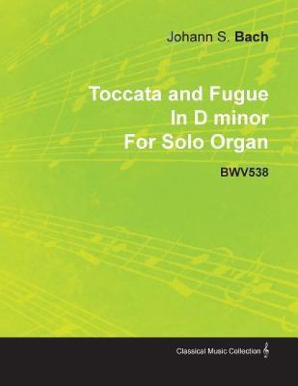 Toccata and Fugue In D Minor By J. S. Bach For Solo Organ BWV538