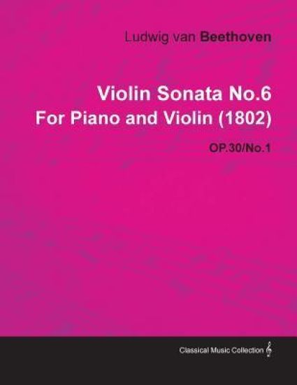 Violin Sonata No.6 By Ludwig Van Beethoven For Piano and Violin (1802) OP.30/No.1