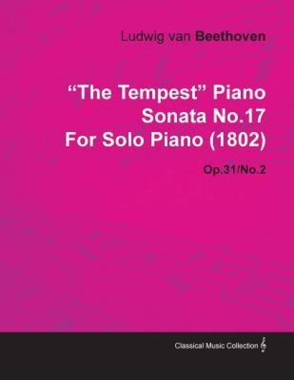 "The Tempest" Piano Sonata No.17 By Ludwig Van Beethoven For Solo Piano (1802) Op.31/No.2