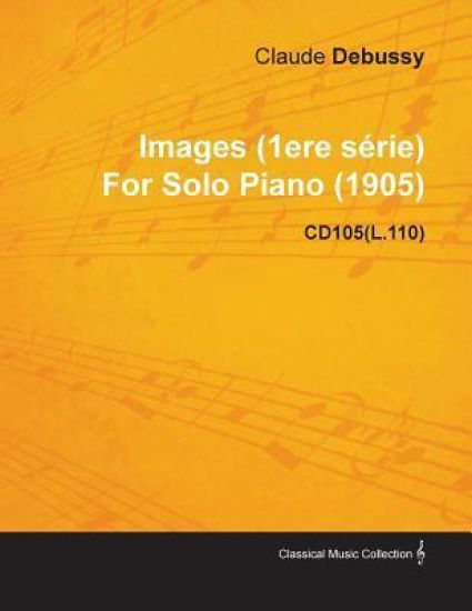 Images (1ere Serie) By Claude Debussy For Solo Piano (1905) CD105(L.110)