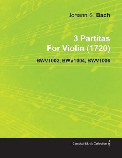 3 Partitas By Johann Sebastian Bach For Violin (1720) BWV1002, BWV1004, BWV1006
